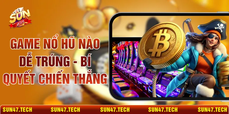 Game nổ hũ nào dễ trúng - Bí Quyết Chiến Thắng