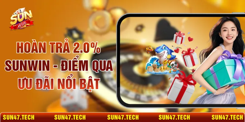 Hoàn Trả 2.0% SUNWIN - Điểm Qua Ưu Đãi Nổi Bật