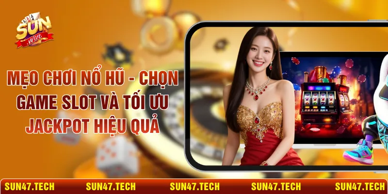 Mẹo Chơi Nổ Hũ - Chọn Game Slot Và Tối Ưu Jackpot Hiệu Quả