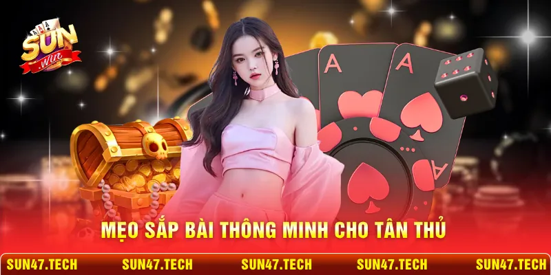 Mẹo sắp bài thông minh cho tân thủ