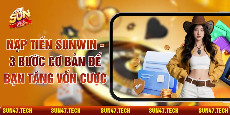 Nạp Tiền SUNWIN - 3 Bước Cơ Bản Để Bạn Tăng Vốn Cược
