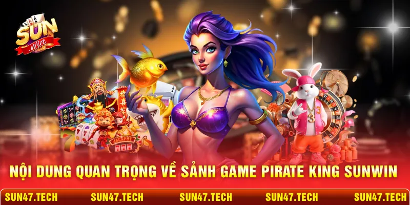 Nội dung quan trọng về sảnh game Pirate King SUNWIN