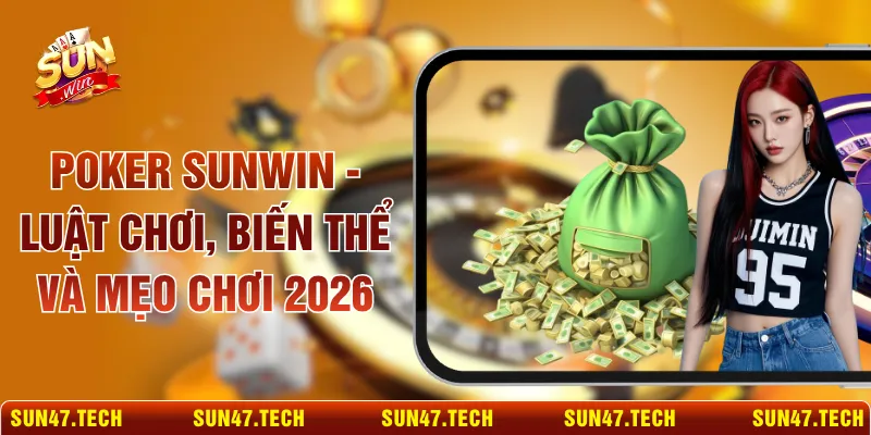 Poker SUNWIN - Luật Chơi, Biến Thể Và Mẹo Chơi 2026