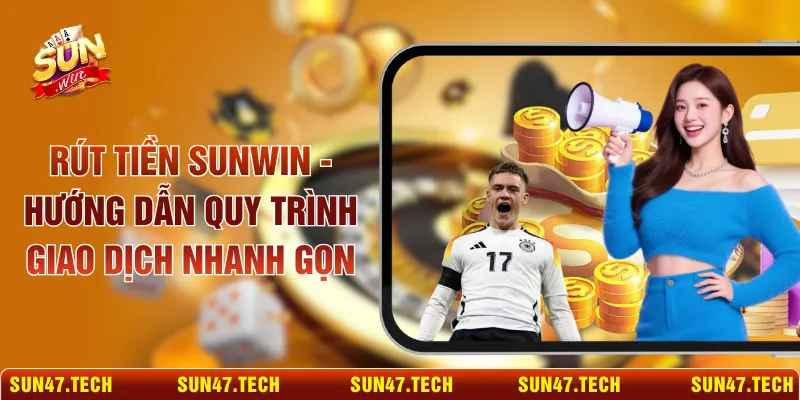 Rút Tiền SUNWIN - Hướng Dẫn Quy Trình Giao Dịch Nhanh Gọn