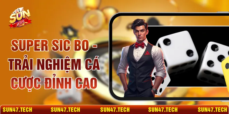 Super Sic Bo - Trải Nghiệm Cá Cược Đỉnh Cao